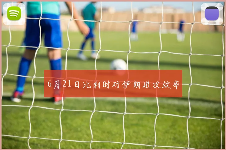 6月21日比利时对伊朗进攻效率