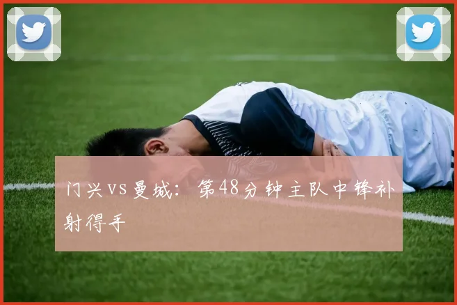 门兴vs曼城:第48分钟主队中锋补射得手